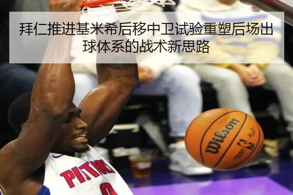 拜仁推进基米希后移中卫试验重塑后场出球体系的战术新思路